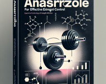 Effektive Östrogenkontrolle mit Anastrozol: Ein Expertenratgeber für Kraftsportler